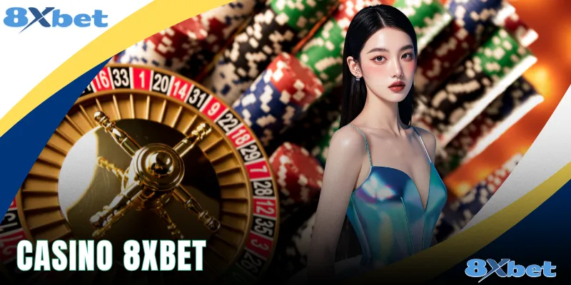 Casino 8xbet - Sảnh Bài Kịch Tính Ẵm Tiền Triệu Ngay