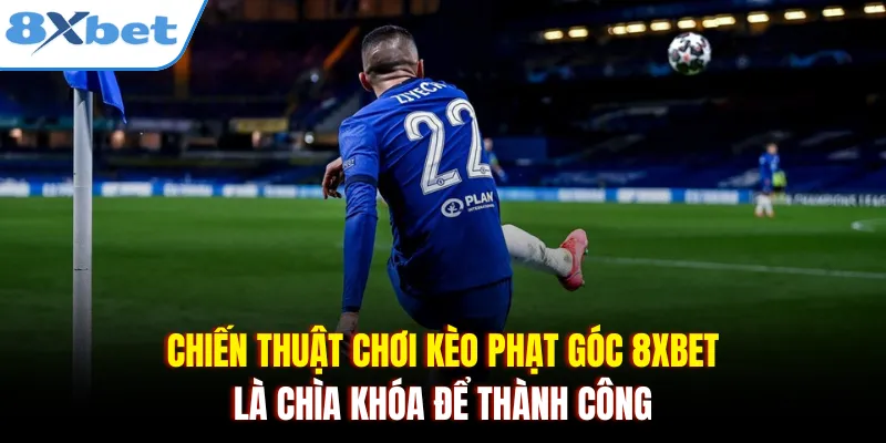 Chiến thuật chơi kèo phạt góc 8xbet là chìa khóa để thành công