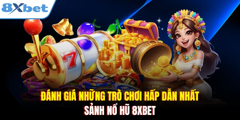 Đánh giá những trò chơi hấp dẫn nhất sảnh nổ hũ 8xbet