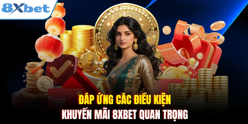 Đáp ứng các điều kiện khuyến mãi 8xbet quan trọng