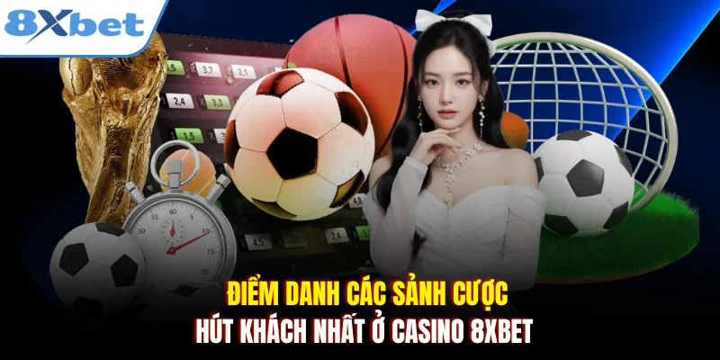 Điểm danh các sảnh cược hút khách nhất ở Casino 8xbet