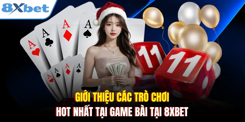 Giới thiệu các trò chơi hot nhất của game bài tại 8xbet