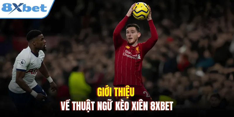 Giới thiệu về thuật ngữ kèo xiên 8xbet