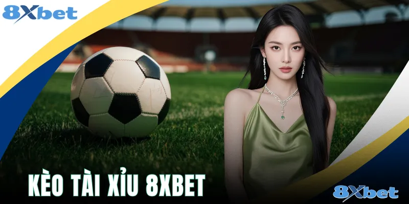 Kèo Tài Xỉu 8xbet Và Cẩm Nang Dự Đoán Để Thắng Lớn
