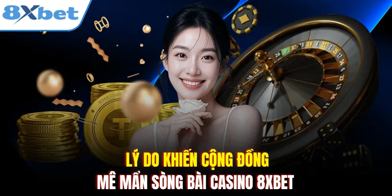 Lý do khiến cộng đồng mê mẩn sòng bài Casino 8xbet