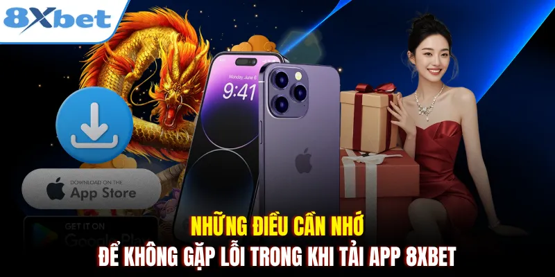 Những điều cần nhớ để không gặp lỗi trong khi tải app 8xbet. 