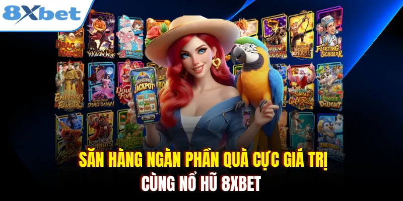 Săn hàng ngàn phần quà cực giá trị cùng nổ hũ 8xbet