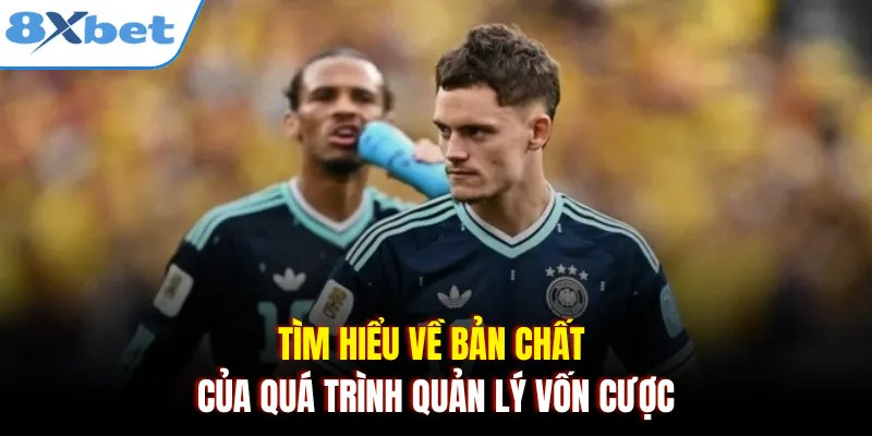 Tìm hiểu về bản chất của quá trình quản lý vốn cược