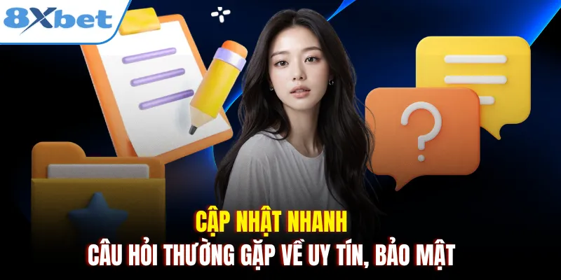 Cập nhật nhanh câu hỏi thường gặp về uy tín, bảo mật