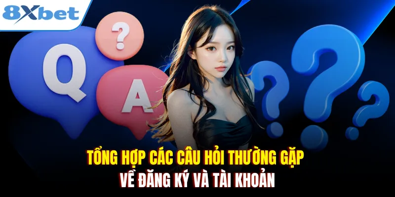 Tổng hợp các câu hỏi thường gặp về đăng ký và tài khoản